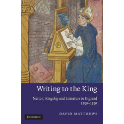 Writing to the King: Nation, Kingship and Literature in England, 1250–1350