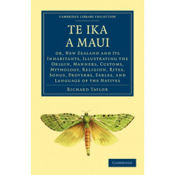 Te Ika a Maui: Or, New Zealand and its Inhabitants, Illustrating the Origin, Manners, Customs, Mythology, Religion, Rites, Songs, Proverbs, Fables, and Language of the Natives
