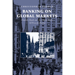 Banking on Global Markets: Deutsche Bank and the United States, 1870 to the Present