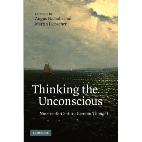 Thinking the Unconscious: Nineteenth-Century German Thought