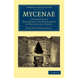 Mycenae: A Narrative of Researches and Discoveries at Mycenae and Tiryns