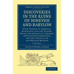 Discoveries in the Ruins of Nineveh and Babylon: With Travels in Armenia, Kurdistan and the Desert: Being the Result of a Second Expedition Undertaken for the Trustees of the British Museum
