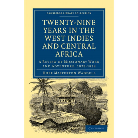 Twenty-Nine Years in the West Indies and Central Africa: A Review of Missionary Work and Adventure, 1829–1858