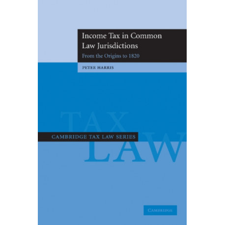 Income Tax in Common Law Jurisdictions: Volume 1, From the Origins to 1820