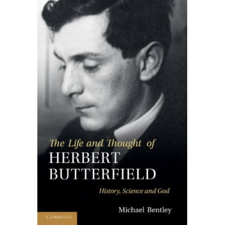 The Life and Thought of Herbert Butterfield: History, Science and God