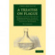 A Treatise on Plague: Dealing with the Historical, Epidemiological, Clinical, Therapeutic and Preventive Aspects of the Disease