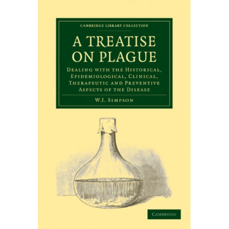 A Treatise on Plague: Dealing with the Historical, Epidemiological, Clinical, Therapeutic and Preventive Aspects of the Disease