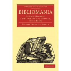 Bibliomania: Or Book Madness- a Bibliographical Romance, in Six Parts