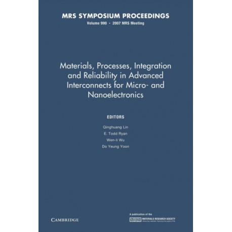 Materials, Processes, Integration and Reliability in Advanced Interconnects for Micro- and Nanoelectronics: Volume 990: Symposium Held April 10–12, 2007, San Francisco, California, U.S.A.