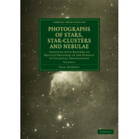 Photographs of Stars, Star-Clusters and Nebulae: Together with Records of Results Obtained in the Pursuit of Celestial Photography
