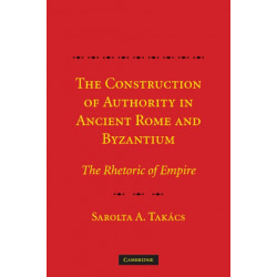 The Construction of Authority in Ancient Rome and Byzantium: The Rhetoric of Empire