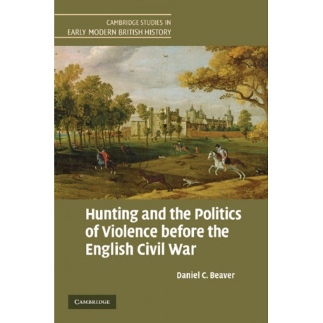 Hunting and the Politics of Violence before the English Civil War