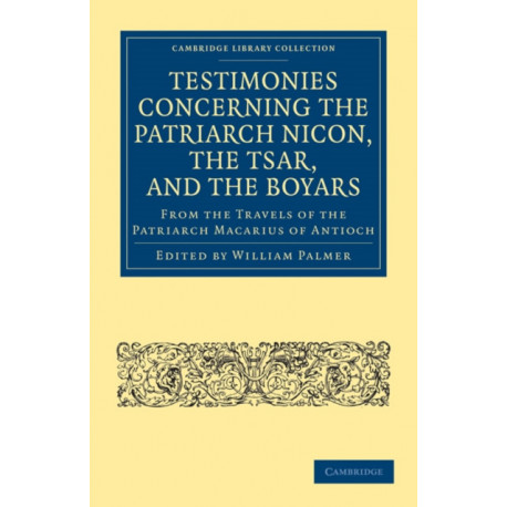 Testimonies Concerning the Patriarch Nicon, the Tsar, and the Boyars, from the Travels of the Patriarch Macarius of Antioch