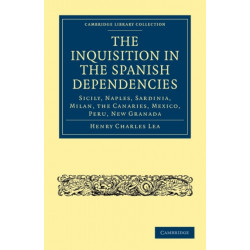 The Inquisition in the Spanish Dependencies: Sicily, Naples, Sardinia, Milan, the Canaries, Mexico, Peru, New Granada