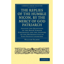 The Replies of the Humble Nicon, by the Mercy of God Patriarch, Against the Questions of the Boyar Simeon Streshneff: And the Answers of the Metropolitan of Gaza Paisius Ligarides