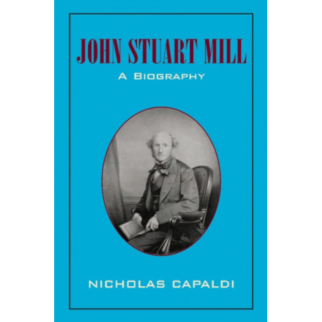 John Stuart Mill: A Biography