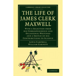 The Life of James Clerk Maxwell: With a Selection from his Correspondence and Occasional Writings and a Sketch of his Contributions to Science