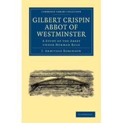 Gilbert Crispin Abbot of Westminster: A Study of the Abbey under Norman Rule