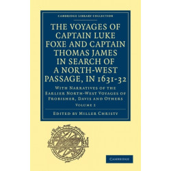 The Voyages of Captain Luke Foxe, of Hull, and Captain Thomas James, of Bristol, in Search of a North-West Passage, in 1631–32: Volume 1: With Narratives of the Earlier North-West Voyages of Frobisher, Davis and Others