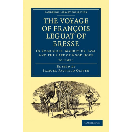 The Voyage of Francois Leguat of Bresse to Rodriguez, Mauritius, Java, and the Cape of Good Hope: Transcribed from the First English Edition