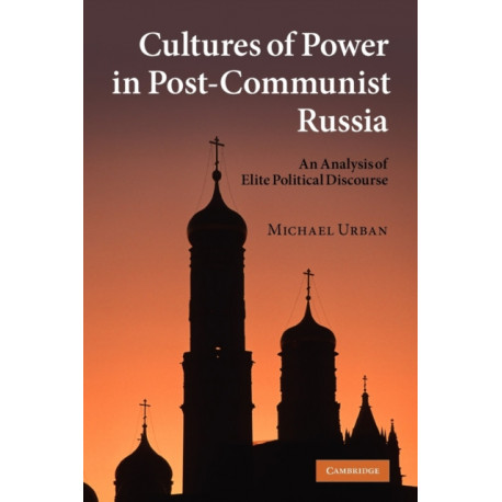 Cultures of Power in Post-Communist Russia: An Analysis of Elite Political Discourse