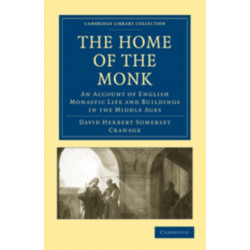 The Home of the Monk: An Account of English Monastic Life and Buildings in the Middle Ages