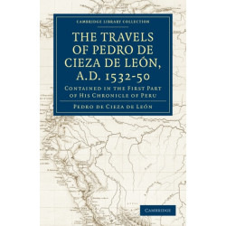 Travels of Pedro de Cieza de Leon, A.D. 1532–50: Contained in the First Part of his Chronicle of Peru