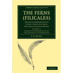 The Ferns (Filicales): Volume 1, Analytical Examination of the Criteria of Comparison: Treated Comparatively with a View to their Natural Classification