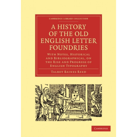 A History of the Old English Letter Foundries: With Notes, Historical and Bibliographical, on the Rise and Progress of English Typography