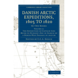 Danish Arctic Expeditions, 1605 to 1620: Volume 2, The Expedition of Captain Jens Munk to Hudson’s Bay in Search of a North-West Passage in 1619–20: In Two Books