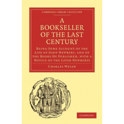 Bookseller of the Last Century: Being Some Account of the Life of John Newbery, and of the Books He Published, with a Notice of the Later Newberys