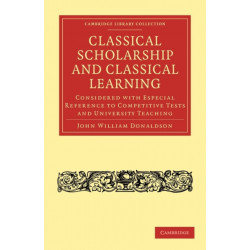 Classical Scholarship and Classical Learning: Considered with Especial Reference to Competitive Tests and University Teaching