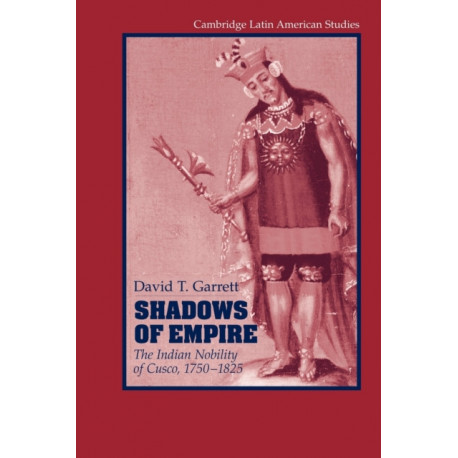Shadows of Empire: The Indian Nobility of Cusco, 1750–1825