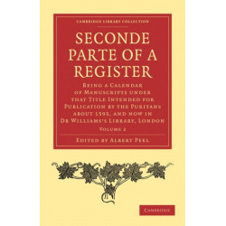 Seconde Parte of a Register: Being a Calendar of Manuscripts under that Title Intended for Publication by the Puritans about 1593, and now in Dr Williams’s Library, London