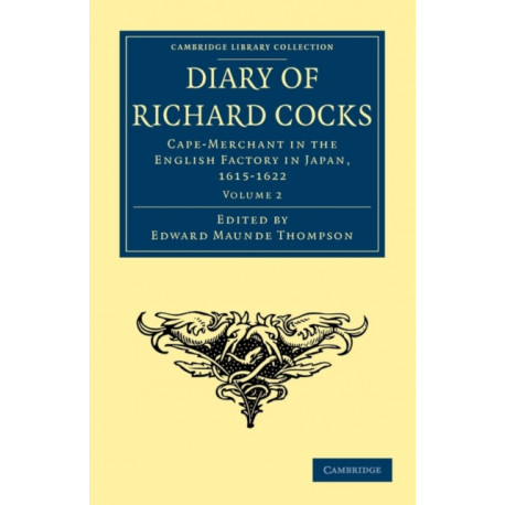 Diary of Richard Cocks, Cape-Merchant in the English Factory in Japan, 1615–1622: With Correspondence