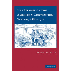 The Demise of the American Convention System, 1880–1911