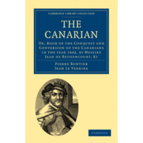 The Canarian: Or, Book of the Conquest and Conversion of the Canarians in the year 1402, by Messire Jean de Bethencourt, Kt