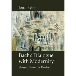 Bach's Dialogue with Modernity: Perspectives on the Passions