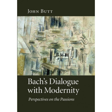 Bach's Dialogue with Modernity: Perspectives on the Passions