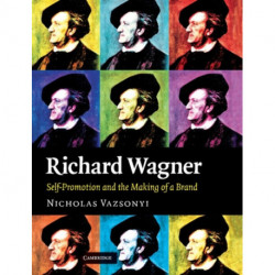 Richard Wagner: Self-Promotion and the Making of a Brand