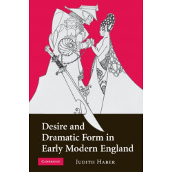 Desire and Dramatic Form in Early Modern England