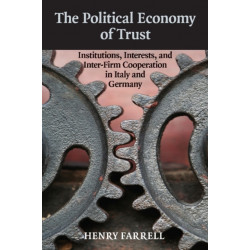 The Political Economy of Trust: Institutions, Interests, and Inter-Firm Cooperation in Italy and Germany