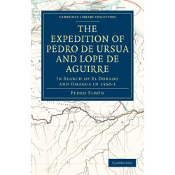 The Expedition of Pedro de Ursua and Lope de Aguirre in Search of El Dorado and Omagua in 1560–1: Translated from Fray Pedro Simon's Sixth Historical Notice of the Conquest of Tierra Firme by William Bollaert