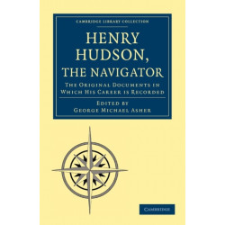 Henry Hudson the Navigator: The Original Documents in which his Career is Recorded