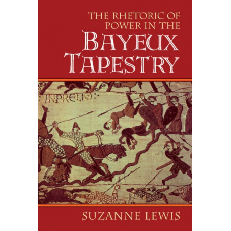 The Rhetoric of Power in the Bayeux Tapestry