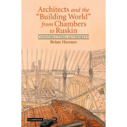 Architects and the 'Building World' from Chambers to Ruskin: Constructing Authority