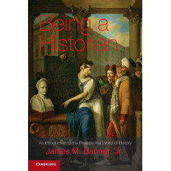 Being a Historian: An Introduction to the Professional World of History