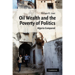 Oil Wealth and the Poverty of Politics: Algeria Compared