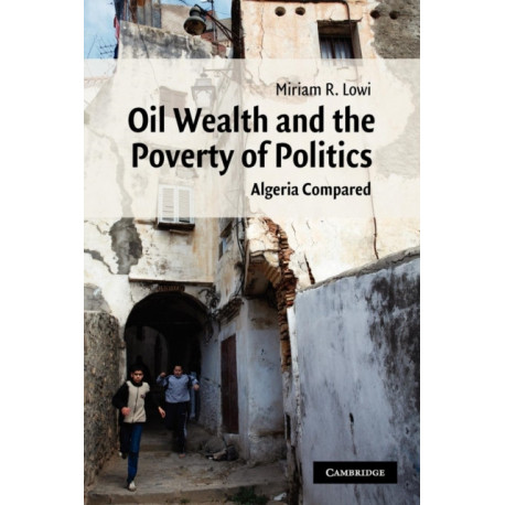 Oil Wealth and the Poverty of Politics: Algeria Compared