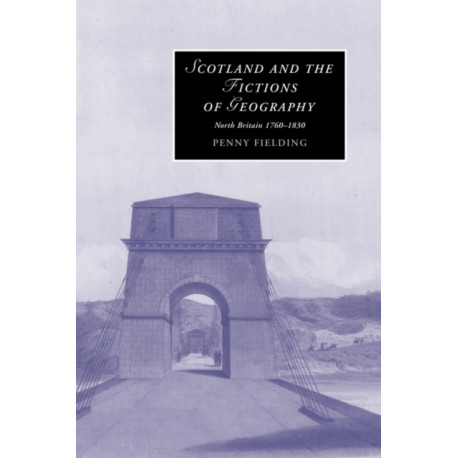 Scotland and the Fictions of Geography: North Britain 1760–1830
